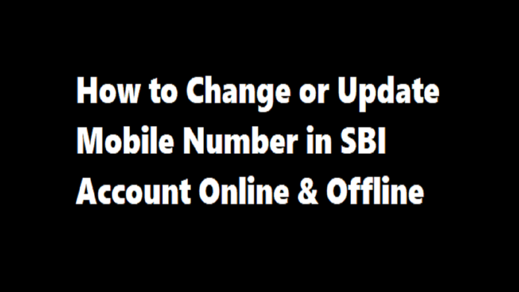SBI Mobile Number Change, How to Change or Update Mobile Number in SBI Account Online & Offline